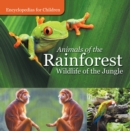 Animals of the Rainforest | Wildlife of the Jungle | Encyclopedias for Children - eBook