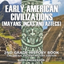 Early American Civilization (Mayans, Incas and Aztecs): 2nd Grade History Book | Children's Ancient History Edition - eBook