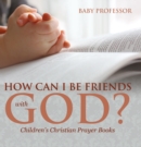 How Can I Be Friends with God? - Children's Christian Prayer Books - eBook