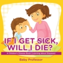 If I Get Sick, Will I Die? | A Children's Disease Book (Learning about Diseases) - eBook
