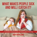 What Makes People Sick and Will I Catch It? | A Children's Disease Book (Learning about Diseases) - eBook