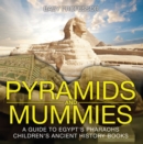 Pyramids and Mummies: A Guide to Egypt's Pharaohs-Children's Ancient History Books - eBook