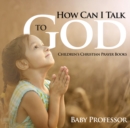 How Can I Talk to God? - Children's Christian Prayer Books - eBook