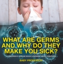 What Are Germs and Why Do They Make You Sick? | A Children's Disease Book (Learning About Diseases) - eBook