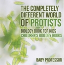 The Completely Different World of Protists - Biology Book for Kids | Children's Biology Books - eBook