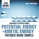 Potential Energy vs. Kinetic Energy - Physics Made Simple - 4th Grade | Children's Physics Books - eBook