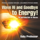 Wave Hi and Goodbye to Energy! An Introduction to Waves - Physics Lessons for Kids | Children's Physics Books - eBook