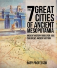 The 7 Great Cities of Ancient Mesopotamia - Ancient History Books for Kids | Children's Ancient History - eBook