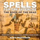 Spells for the Afterlife : The Book of the Dead - Ancient Egypt History Facts Books | Children's Ancient History - eBook
