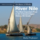 It's Been A While, River Nile : The Most Important River in All of Ancient Egypt - History 4th Grade | Children's Ancient History - eBook