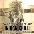 The Life of a Native American Indian Child - US History Books | Children's American History - eBook