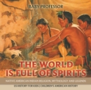 The World is Full of Spirits : Native American Indian Religion, Mythology and Legends - US History for Kids | Children's American History - eBook