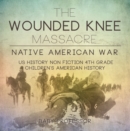 The Wounded Knee Massacre : Native American War - US History Non Fiction 4th Grade | Children's American History - eBook
