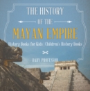 The History of the Mayan Empire - History Books for Kids | Children's History Books - eBook