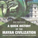 A Quick History of the Mayan Civilization - History for Kids | Children's History Books - eBook