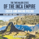 The Two Major Cities of the Inca Empire : Cuzco and Machu Picchu - History Kids Books | Children's History Books - eBook