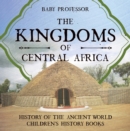 The Kingdoms of Central Africa - History of the Ancient World | Children's History Books - eBook