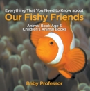 Everything That You Need to Know about Our Fishy Friends - Animal Book Age 5 | Children's Animal Books - eBook