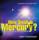 How Small is Mercury? Astronomy Book for Beginners | Children's Astronomy Books - eBook