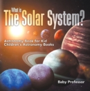 What is The Solar System? Astronomy Book for Kids | Children's Astronomy Books - eBook