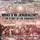 What's In Jerusalem? The Story of the Crusades - History Book for 11 Year Olds | Children's History - eBook
