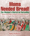 Moms Needed Bread! The Women's March on Versailles - History 4th Grade | Children's European History - eBook