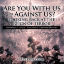 Are You With Us or Against Us? Looking Back at the Reign of Terror - History 6th Grade | Children's European History - eBook