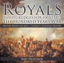 Royals Hold Grudges for 100 Years! The Hundred Years War - History Books for Kids | Chidren's European History - eBook