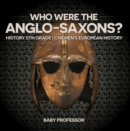 Who Were The Anglo-Saxons? History 5th Grade | Chidren's European History - eBook