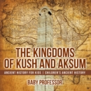 The Kingdoms of Kush and Aksum - Ancient History for Kids | Children's Ancient History - eBook