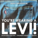 You're Wearing a Levi! Biography for Kids | Children's Biography Books - eBook