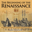 The Beginning of the Renaissance - History Book for Kids 9-12 | Children's Renaissance Books - eBook