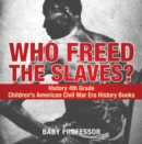 Who Freed the Slaves? History 4th Grade | Children's American Civil War Era History Books - eBook