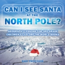 Can I See Santa At The North Pole? Geography Lessons for 3rd Grade | Children's Explore the World Books - eBook