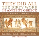They Did All the Dirty Work in Ancient Greece: Slaves and Soldiers - Ancient History Illustrated | Children's Ancient History - eBook