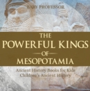 The Powerful Kings of Mesopotamia - Ancient History Books for Kids | Children's Ancient History - eBook