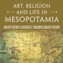 Art, Religion and Life in Mesopotamia - Ancient History Illustrated | Children's Ancient History - eBook