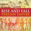 The Rise and Fall of the Persian Empire - Ancient History for Kids | Children's Ancient History - eBook