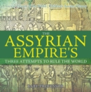 The Assyrian Empire's Three Attempts to Rule the World : Ancient History of the World | Children's Ancient History - eBook