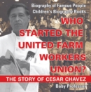 Who Started the United Farm Workers Union? The Story of Cesar Chavez - Biography of Famous People | Children's Biography Books - eBook