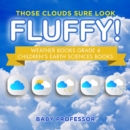 Those Clouds Sure Look Fluffy! Weather Books Grade 4 | Children's Earth Sciences Books - eBook