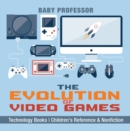 The Evolution of Video Games - Technology Books | Children's Reference & Nonfiction - eBook