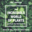 The Incredible World of Plants - Cool Facts You Need to Know - Nature for Kids | Children's Nature Books - eBook