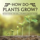 How Do Plants Grow? Botany Book for Kids | Children's Botany Books - eBook