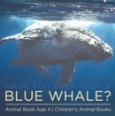 Have You Ever Seen A Blue Whale? Animal Book Age 4 | Children's Animal Books - eBook