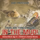 There Are Things Moving In The Mud! Animal Book Age 5 | Children's Animal Books - eBook