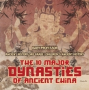 The 10 Major Dynasties of Ancient China - Ancient History 3rd Grade | Children's Ancient History - eBook