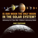Is Our Moon the Only Moon In the Solar System? Astronomy for 9 Year Olds | Children's Astronomy Books - eBook