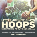 Little Johnny Plays Hoops : Everything about Basketball - Sports for Kids | Children's Sports & Outdoors Books - eBook