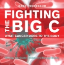 Fighting the Big C : What Cancer Does to the Body - Biology 6th Grade | Children's Biology Books - eBook